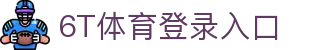6T体育 (中国)官方网站 – 在线平台登录入口 | 6T Sports